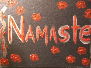 "Namaste" 8" x 10" acrylic on canvas. 2014 It's about the intention as much as the words.